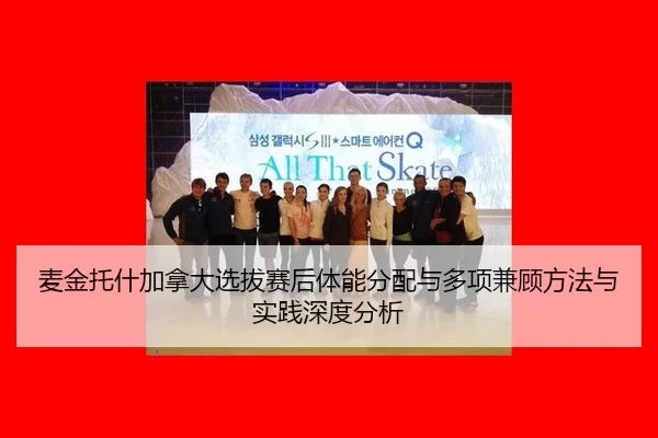 麦金托什加拿大选拔赛后体能分配与多项兼顾方法与实践深度分析